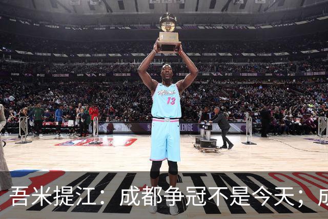 吾米提江：成都争冠不是今天；成功防守费利佩需运气